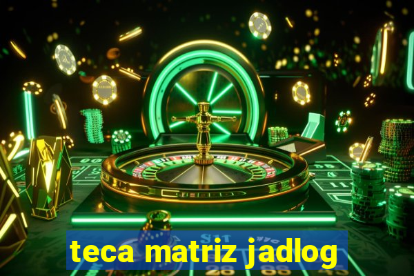 teca matriz jadlog